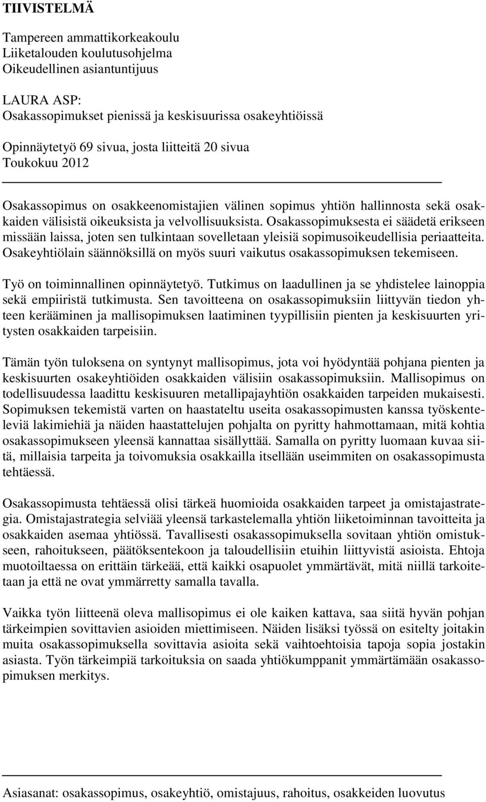 Osakassopimuksesta ei säädetä erikseen missään laissa, joten sen tulkintaan sovelletaan yleisiä sopimusoikeudellisia periaatteita.