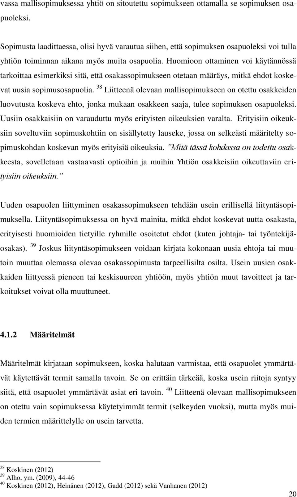 Huomioon ottaminen voi käytännössä tarkoittaa esimerkiksi sitä, että osakassopimukseen otetaan määräys, mitkä ehdot koskevat uusia sopimusosapuolia.