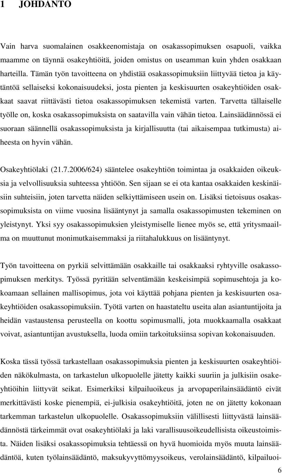 osakassopimuksen tekemistä varten. Tarvetta tällaiselle työlle on, koska osakassopimuksista on saatavilla vain vähän tietoa.