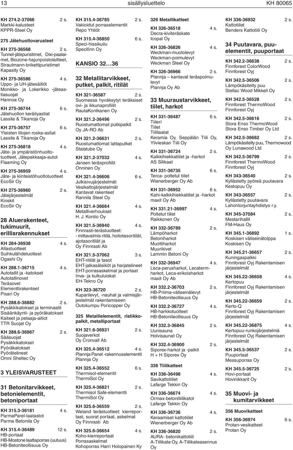 Uppo- ja UH-jätesäiliöt Monikko- ja Lokerikko -jäteastiasuojat Hannoa Oy KH 275-36744 6 s. Jätehuollon keräilyastiat Lassila & Tikanoja Oy KH 275-36757 6 s.