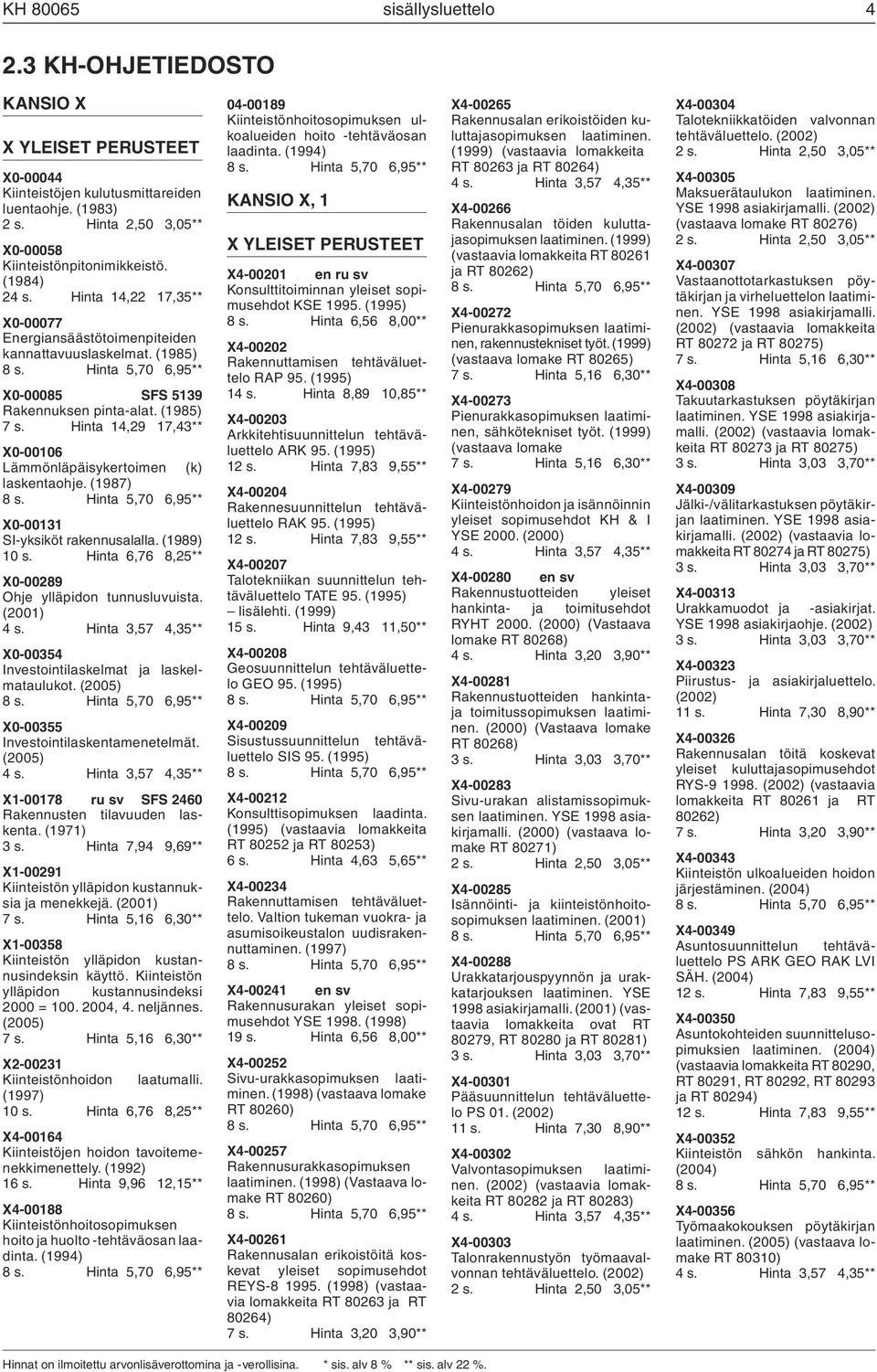 Hinta 14,29 17,43** X0-00106 Lämmönläpäisykertoimen (k) laskentaohje. (1987) X0-00131 SI-yksiköt rakennusalalla. (1989) 10 s. Hinta 6,76 8,25** X0-00289 Ohje ylläpidon tunnusluvuista.