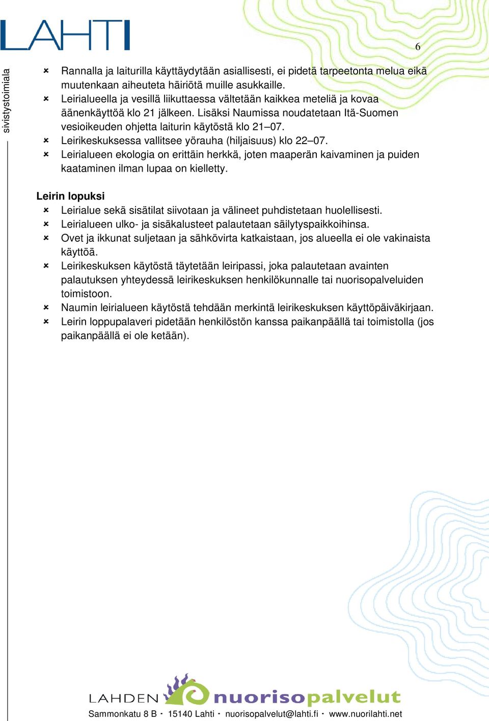 Leirikeskuksessa vallitsee yörauha (hiljaisuus) klo 22 07. Leirialueen ekologia on erittäin herkkä, joten maaperän kaivaminen ja puiden kaataminen ilman lupaa on kielletty.