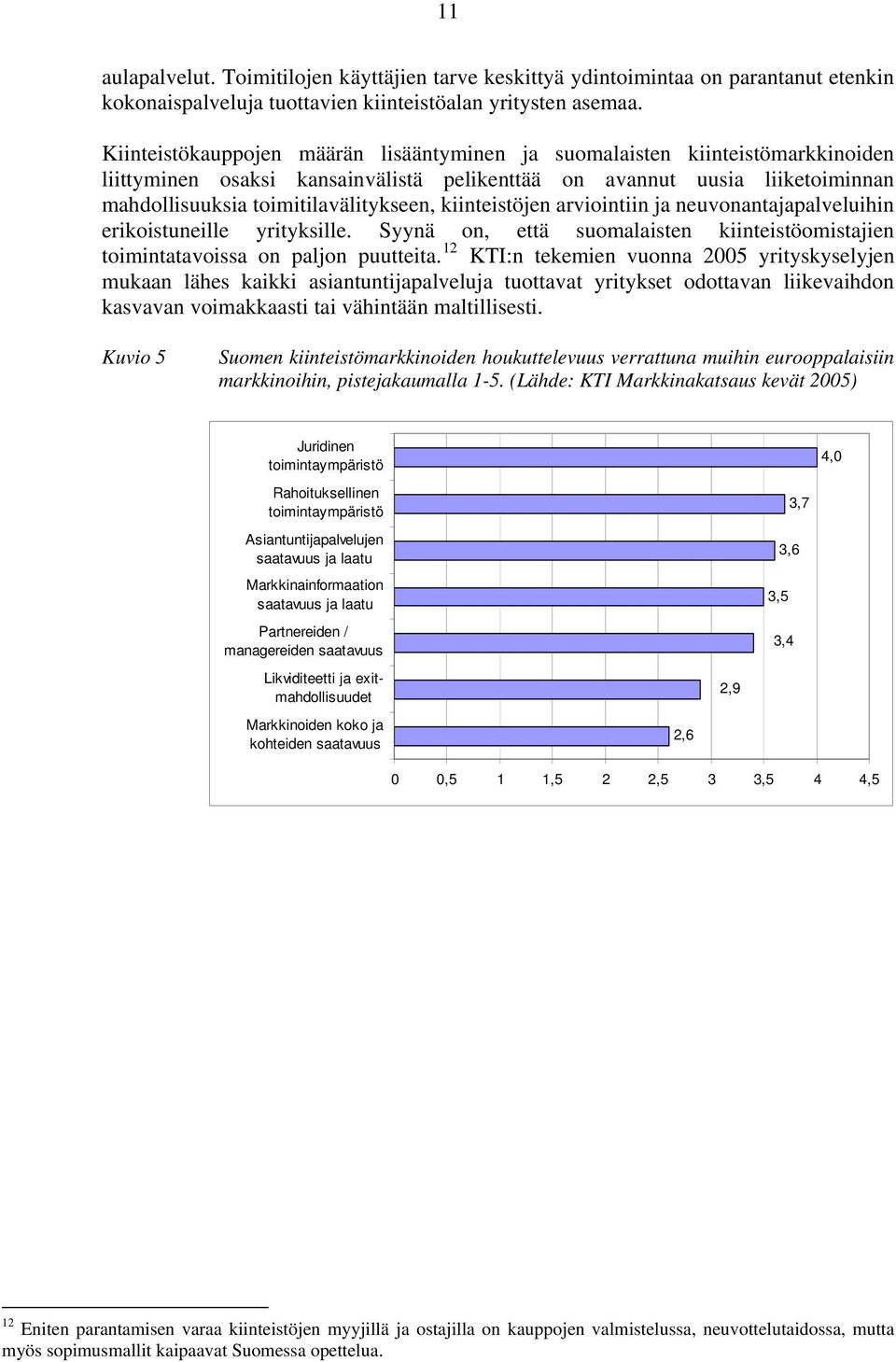 kiinteistöjen arviointiin ja neuvonantajapalveluihin erikoistuneille yrityksille. Syynä on, että suomalaisten kiinteistöomistajien toimintatavoissa on paljon puutteita.