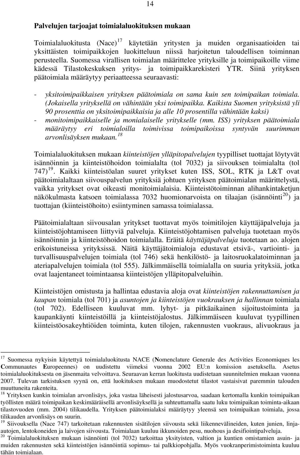 Siinä yrityksen päätoimiala määräytyy periaatteessa seuraavasti: - yksitoimipaikkaisen yrityksen päätoimiala on sama kuin sen toimipaikan toimiala.