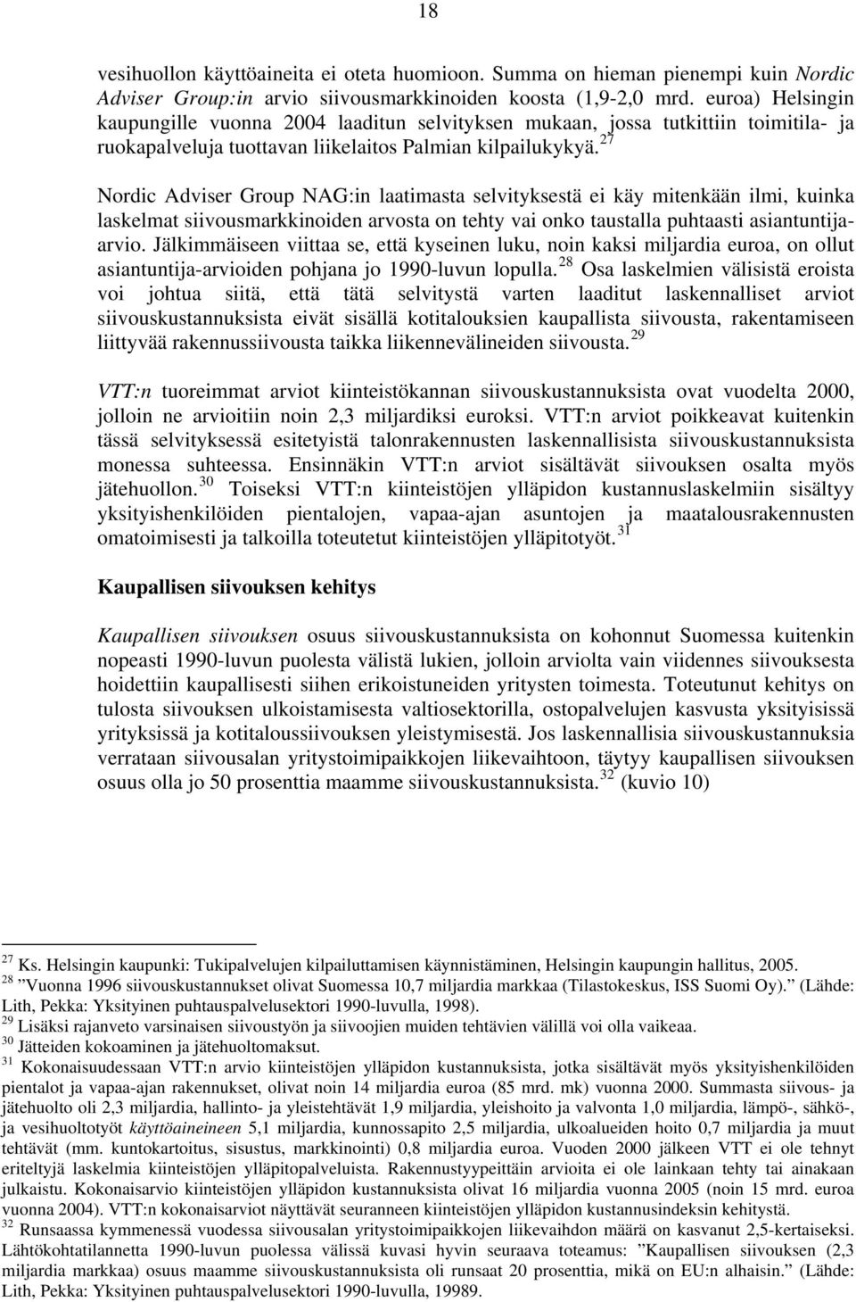 27 Nordic Adviser Group NAG:in laatimasta selvityksestä ei käy mitenkään ilmi, kuinka laskelmat siivousmarkkinoiden arvosta on tehty vai onko taustalla puhtaasti asiantuntijaarvio.