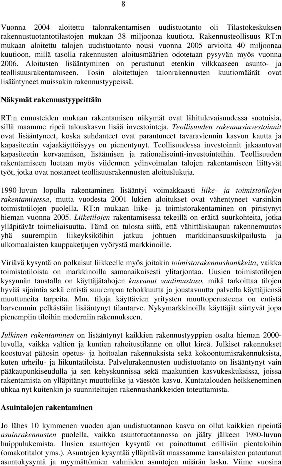 Aloitusten lisääntyminen on perustunut etenkin vilkkaaseen asunto- ja teollisuusrakentamiseen. Tosin aloitettujen talonrakennusten kuutiomäärät ovat lisääntyneet muissakin rakennustyypeissä.