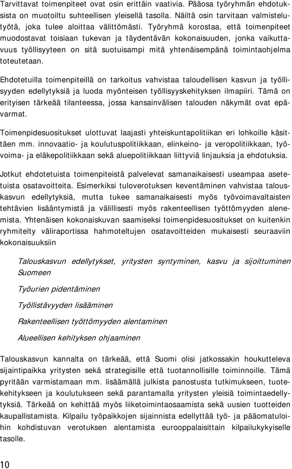 Työryhmä korostaa, että toimenpiteet muodostavat toisiaan tukevan ja täydentävän kokonaisuuden, jonka vaikuttavuus työllisyyteen on sitä suotuisampi mitä yhtenäisempänä toimintaohjelma toteutetaan.