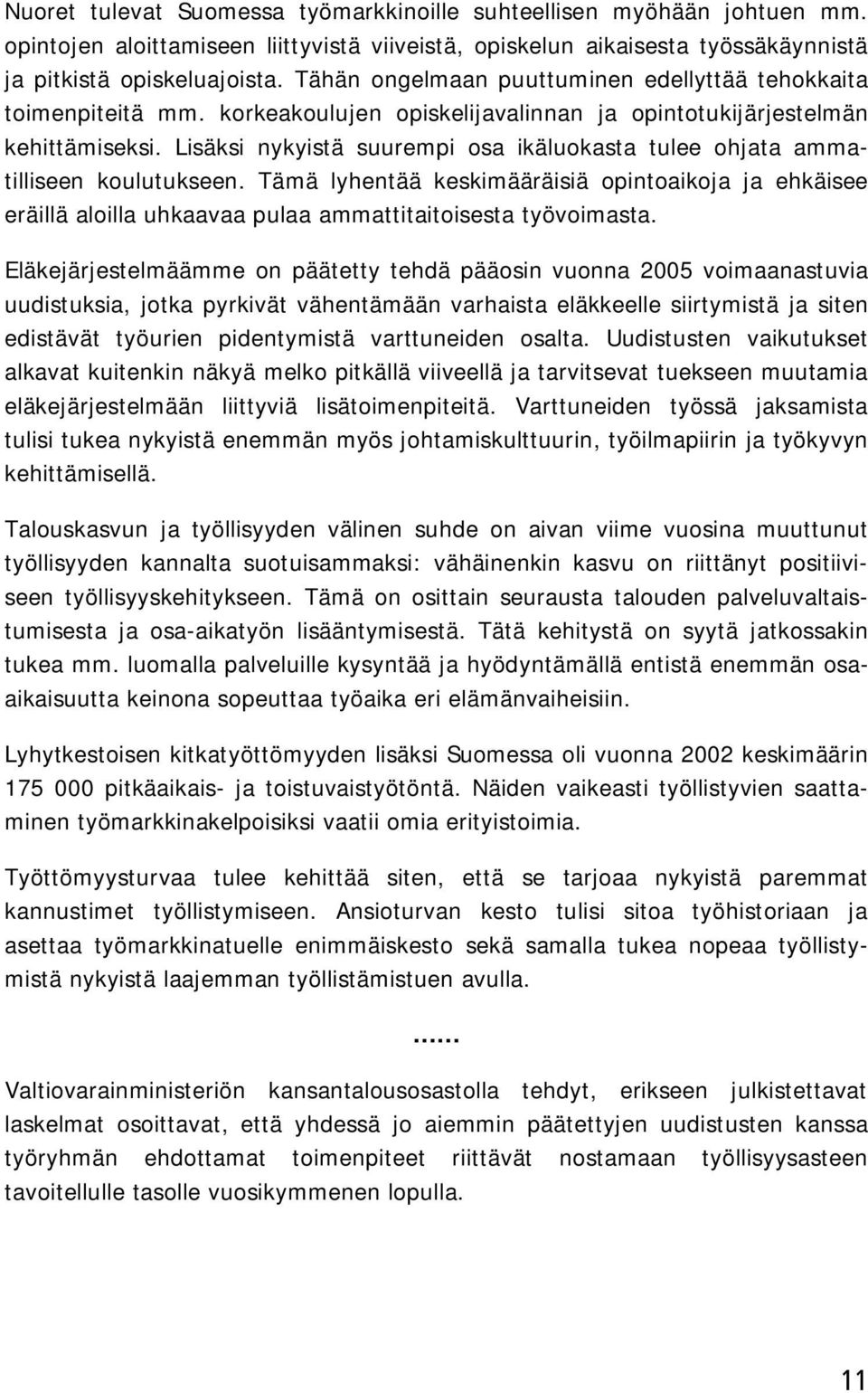 Lisäksi nykyistä suurempi osa ikäluokasta tulee ohjata ammatilliseen koulutukseen. Tämä lyhentää keskimääräisiä opintoaikoja ja ehkäisee eräillä aloilla uhkaavaa pulaa ammattitaitoisesta työvoimasta.