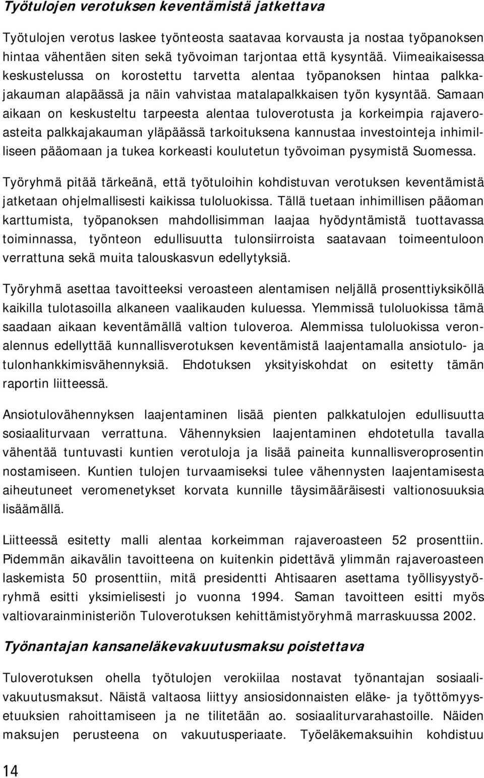 Samaan aikaan on keskusteltu tarpeesta alentaa tuloverotusta ja korkeimpia rajaveroasteita palkkajakauman yläpäässä tarkoituksena kannustaa investointeja inhimilliseen pääomaan ja tukea korkeasti