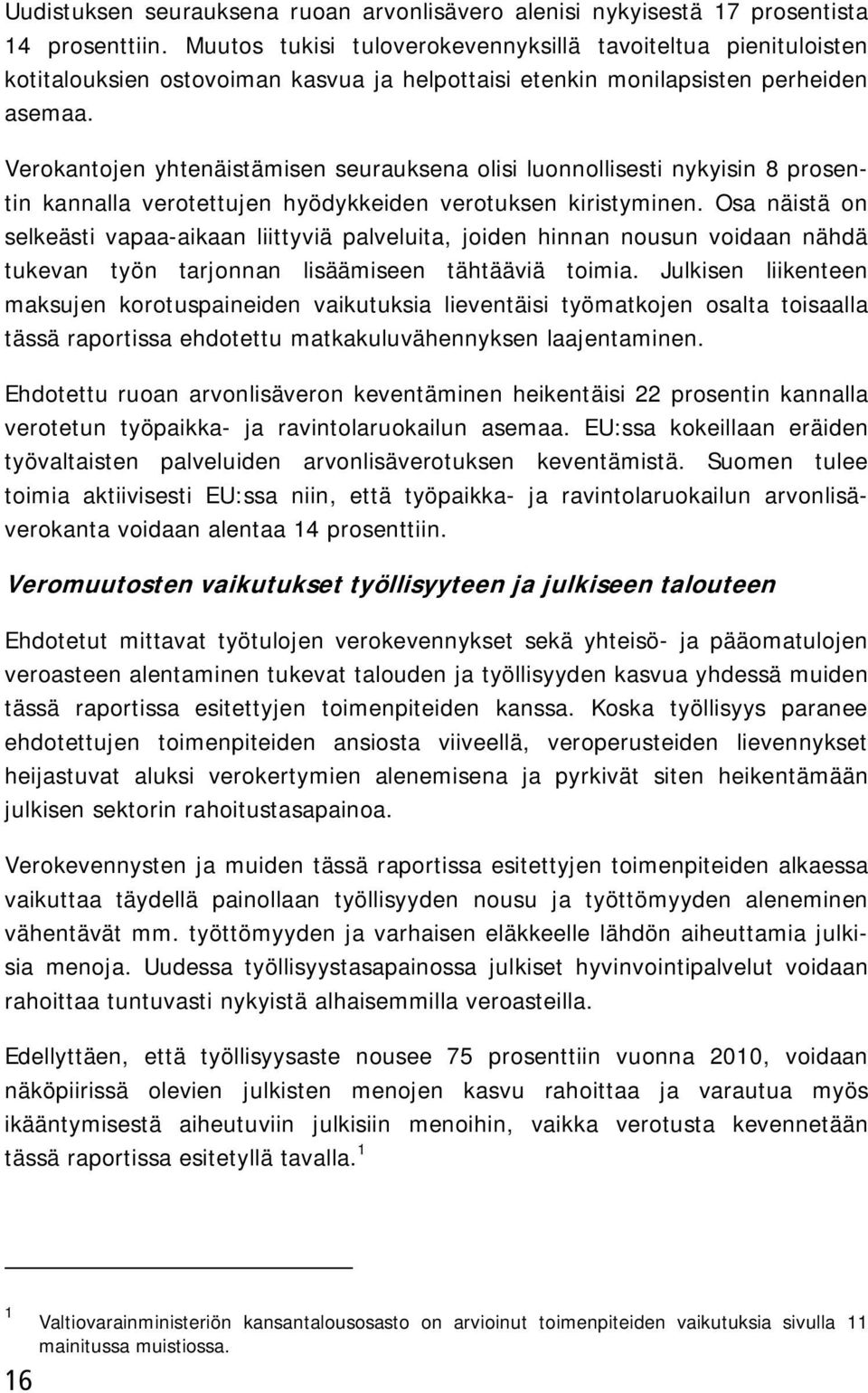 Verokantojen yhtenäistämisen seurauksena olisi luonnollisesti nykyisin 8 prosentin kannalla verotettujen hyödykkeiden verotuksen kiristyminen.