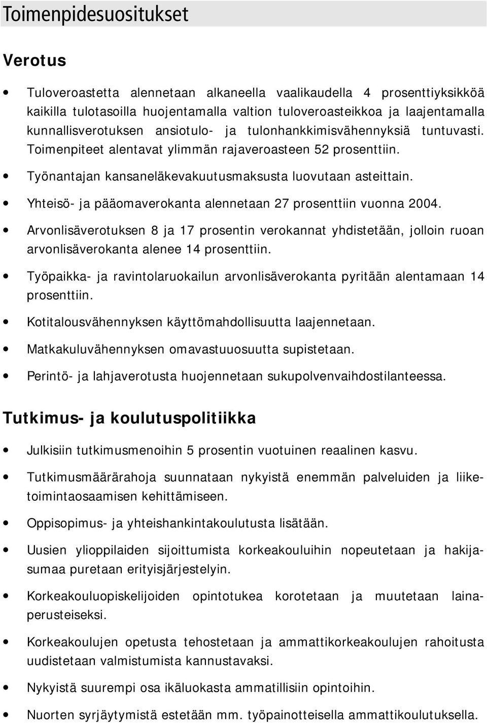 Yhteisö- ja pääomaverokanta alennetaan 27 prosenttiin vuonna 2004. Arvonlisäverotuksen 8 ja 17 prosentin verokannat yhdistetään, jolloin ruoan arvonlisäverokanta alenee 14 prosenttiin.