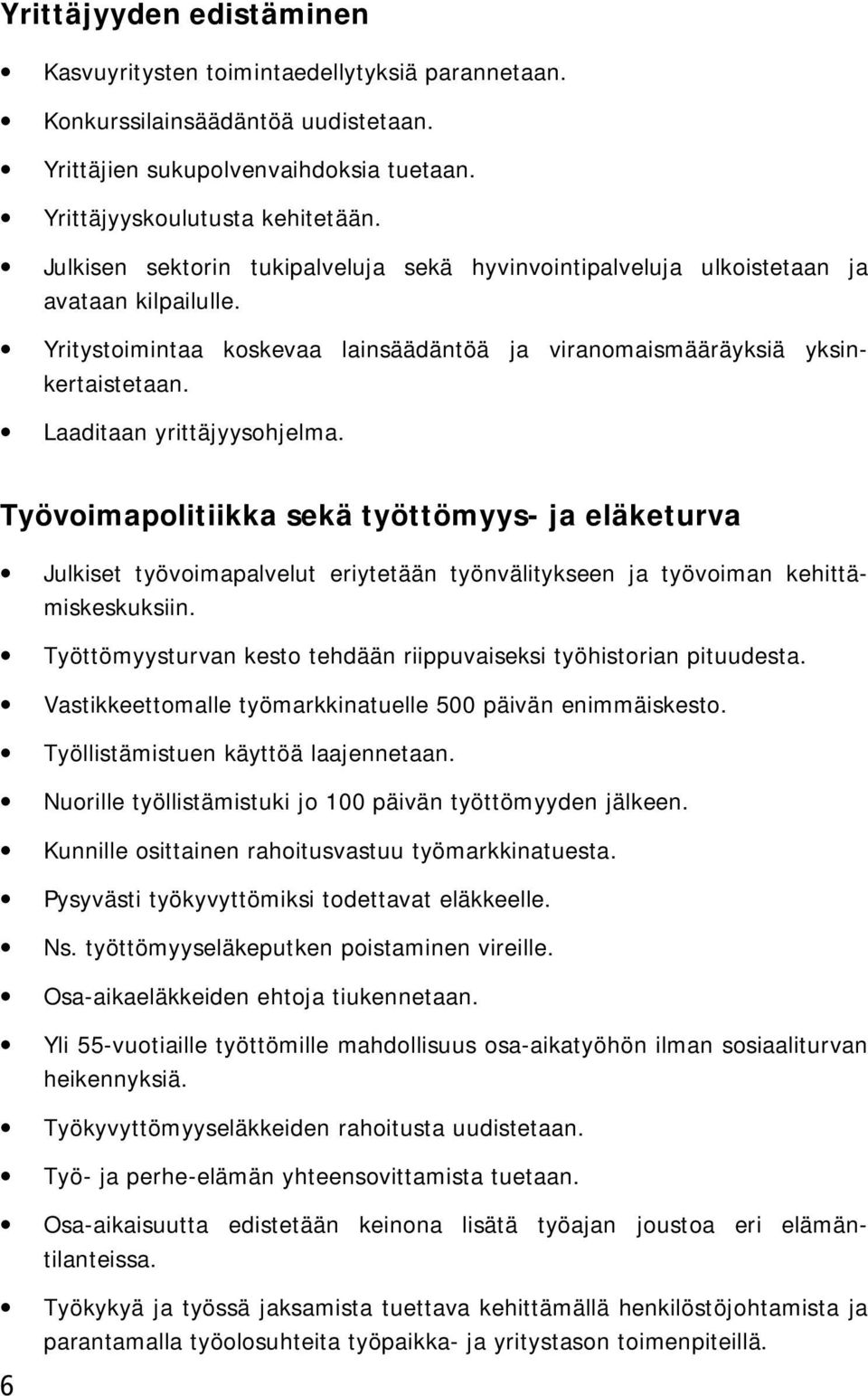 Laaditaan yrittäjyysohjelma. Työvoimapolitiikka sekä työttömyys- ja eläketurva Julkiset työvoimapalvelut eriytetään työnvälitykseen ja työvoiman kehittämiskeskuksiin.