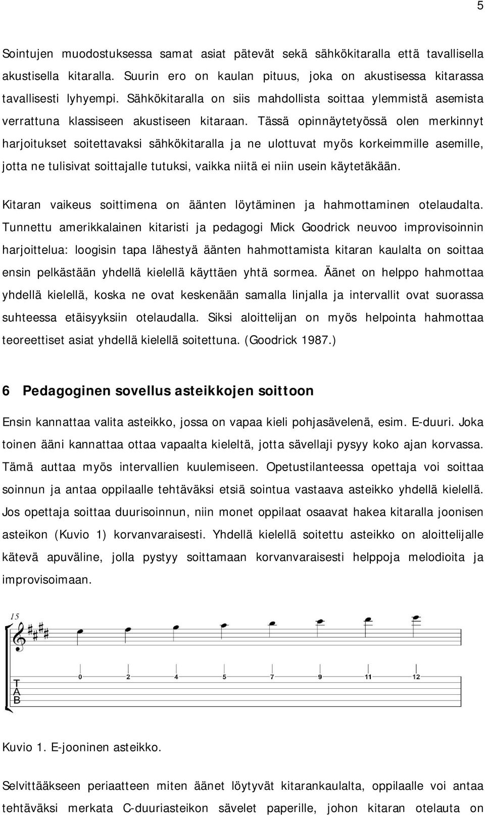 Tässä opinnäytetyössä olen merkinnyt harjoitukset soitettavaksi sähkökitaralla ja ne ulottuvat myös korkeimmille asemille, jotta ne tulisivat soittajalle tutuksi, vaikka niitä ei niin usein