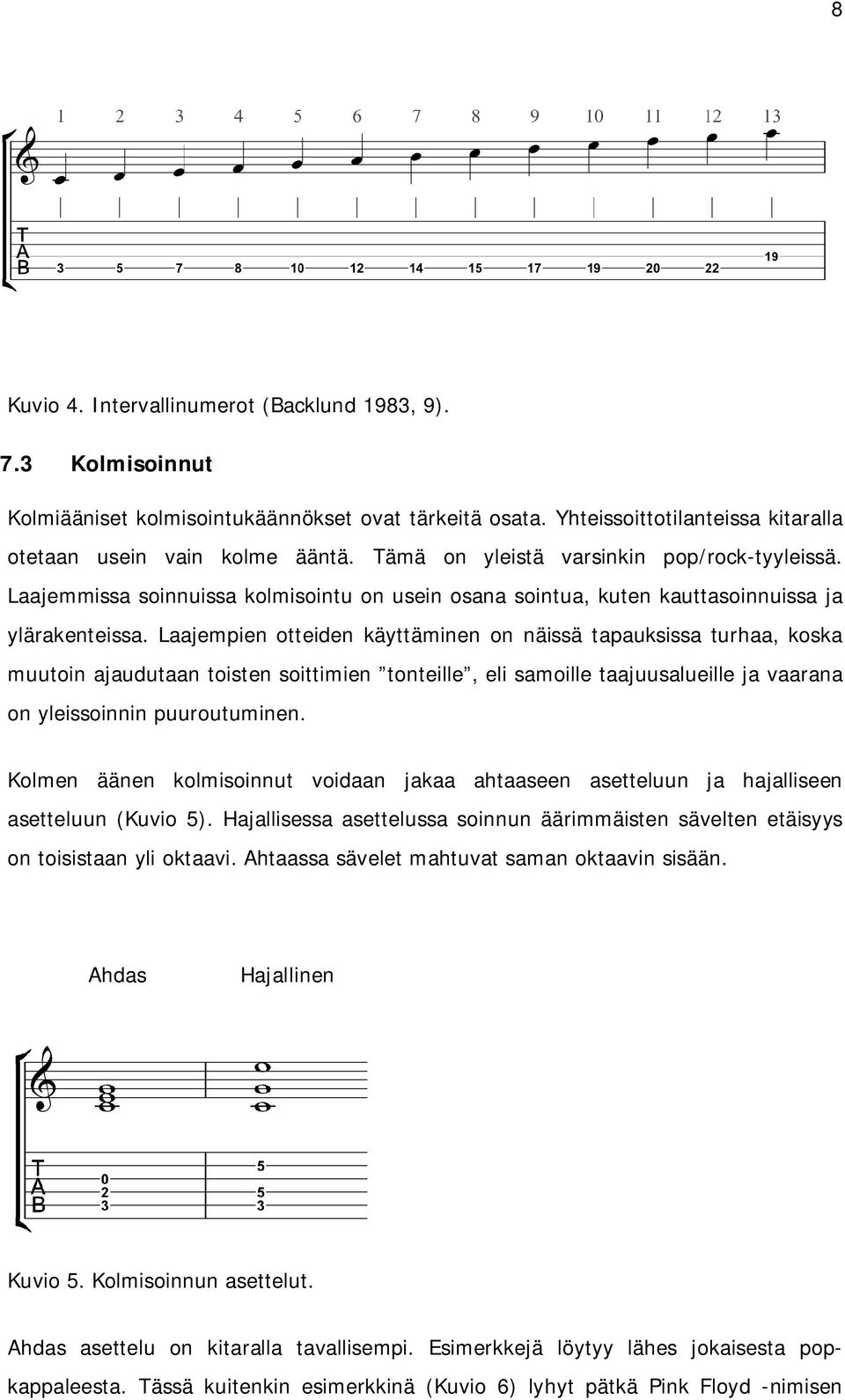 Laajempien otteiden käyttäminen on näissä tapauksissa turhaa, koska muutoin ajaudutaan toisten soittimien tonteille, eli samoille taajuusalueille ja vaarana on yleissoinnin puuroutuminen.