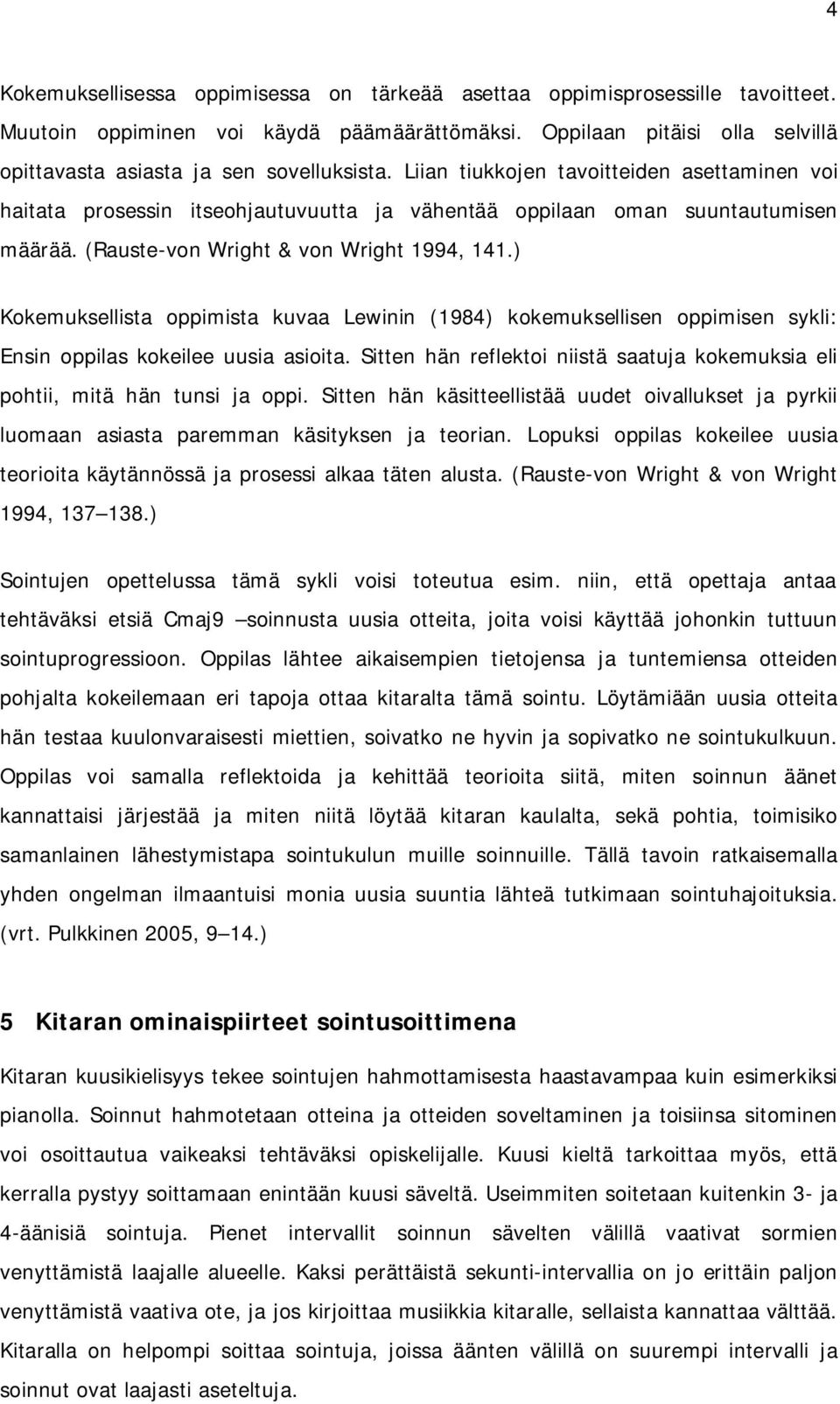 ) Kokemuksellista oppimista kuvaa Leinin (198) kokemuksellisen oppimisen sykli: Ensin oppilas kokeilee uusia asioita. Sitten hän reflektoi niistä saatuja kokemuksia eli pohtii, mitä hän tunsi ja oppi.