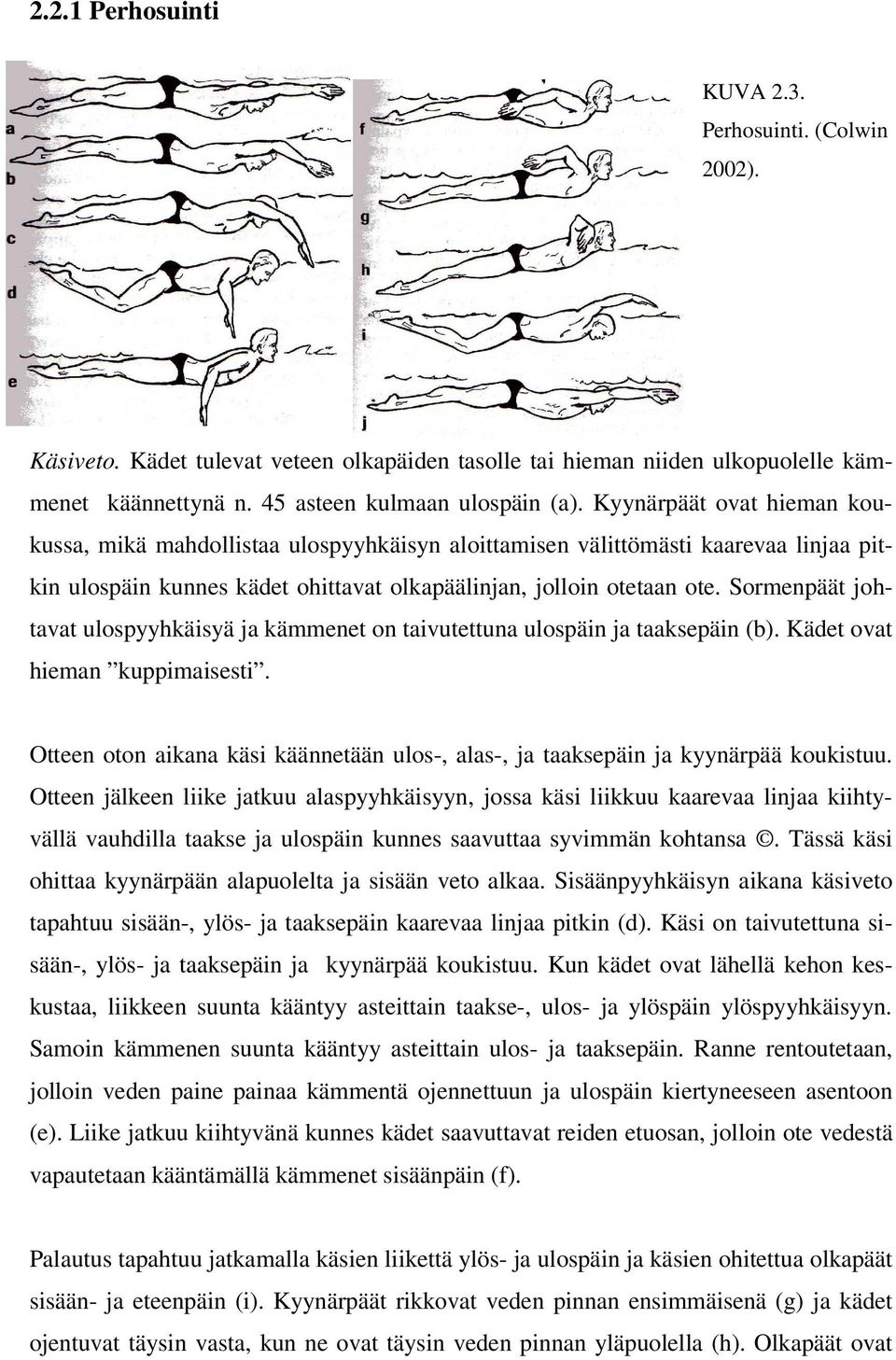 Sormenpäät johtavat ulospyyhkäisyä ja kämmenet on taivutettuna ulospäin ja taaksepäin (b). Kädet ovat hieman kuppimaisesti.