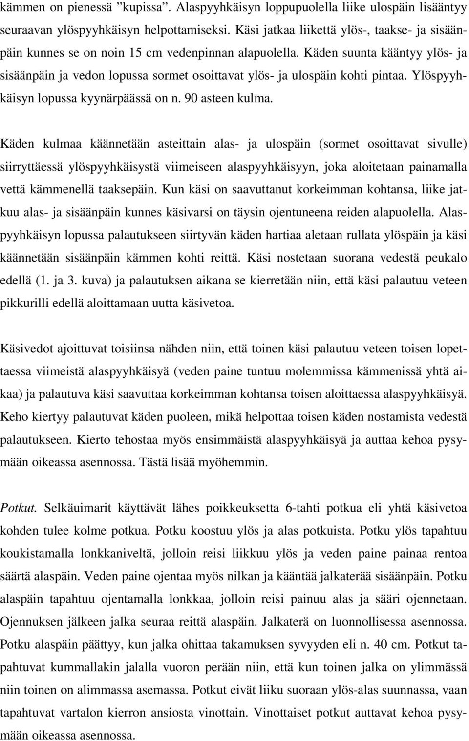 Käden suunta kääntyy ylös- ja sisäänpäin ja vedon lopussa sormet osoittavat ylös- ja ulospäin kohti pintaa. Ylöspyyhkäisyn lopussa kyynärpäässä on n. 90 asteen kulma.