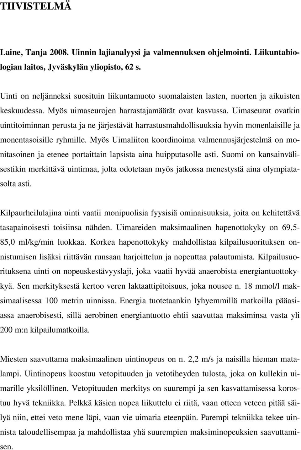 Uimaseurat ovatkin uintitoiminnan perusta ja ne järjestävät harrastusmahdollisuuksia hyvin monenlaisille ja monentasoisille ryhmille.