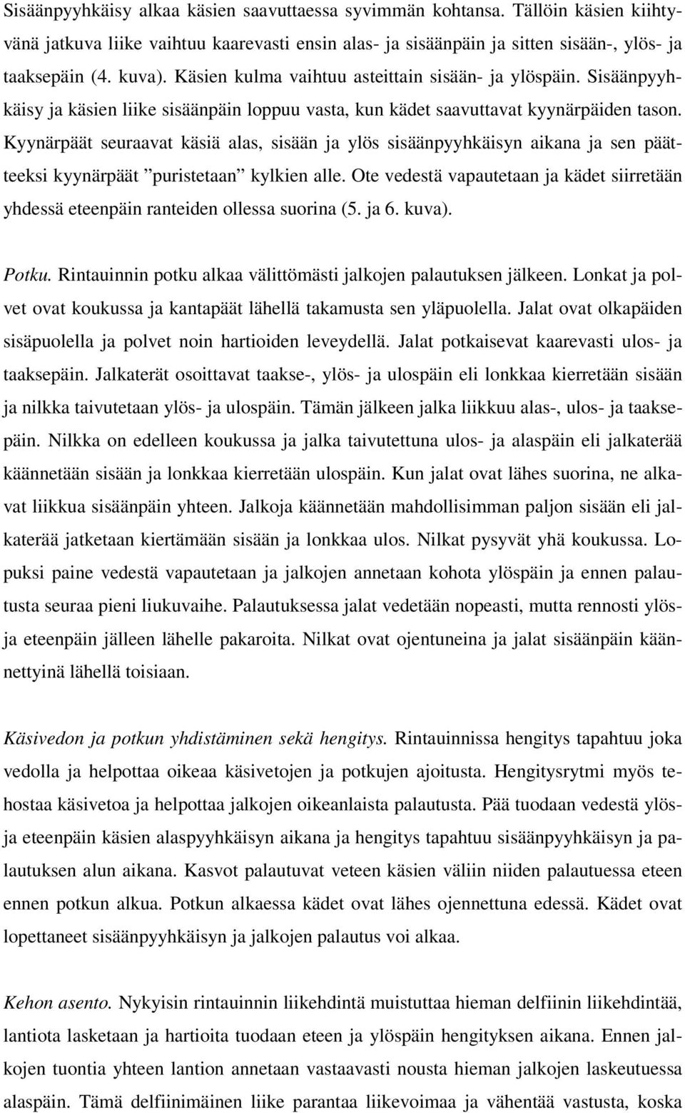 Kyynärpäät seuraavat käsiä alas, sisään ja ylös sisäänpyyhkäisyn aikana ja sen päätteeksi kyynärpäät puristetaan kylkien alle.