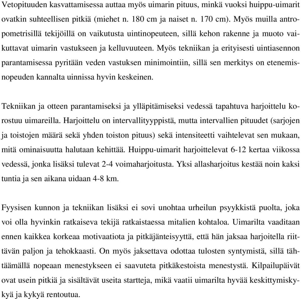 Myös tekniikan ja erityisesti uintiasennon parantamisessa pyritään veden vastuksen minimointiin, sillä sen merkitys on etenemisnopeuden kannalta uinnissa hyvin keskeinen.