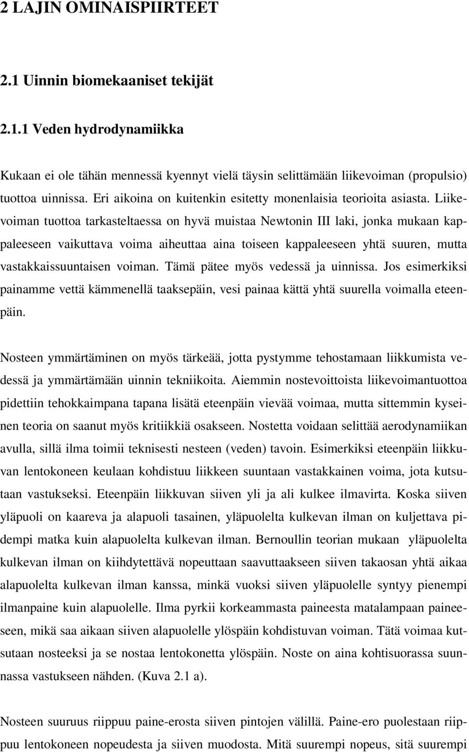 Liikevoiman tuottoa tarkasteltaessa on hyvä muistaa Newtonin III laki, jonka mukaan kappaleeseen vaikuttava voima aiheuttaa aina toiseen kappaleeseen yhtä suuren, mutta vastakkaissuuntaisen voiman.