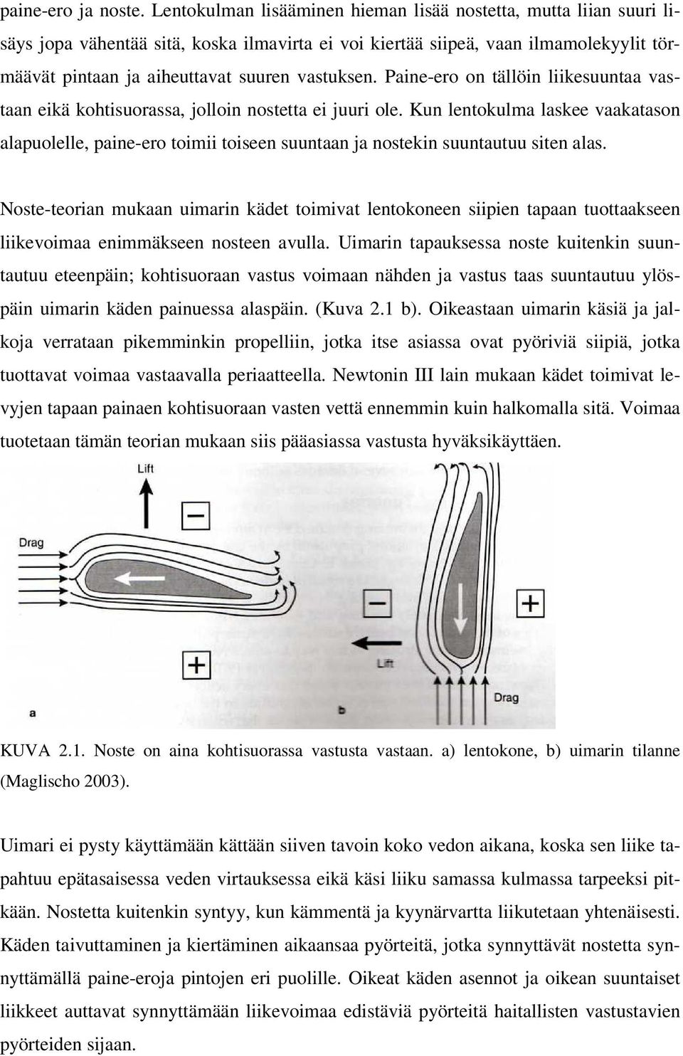 Paine-ero on tällöin liikesuuntaa vastaan eikä kohtisuorassa, jolloin nostetta ei juuri ole.