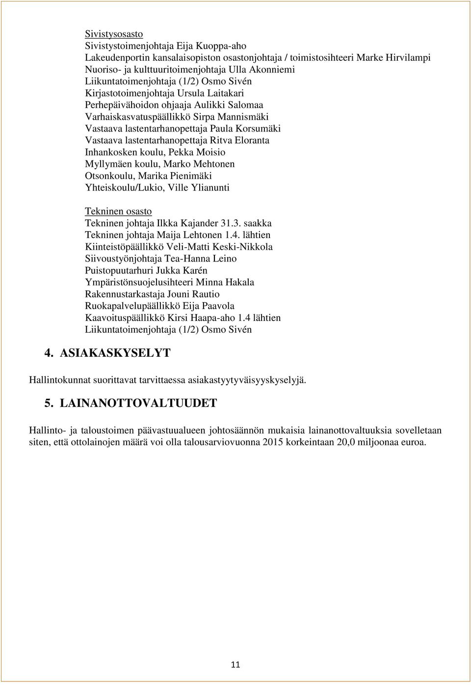 Korsumäki Vastaava lastentarhanopettaja Ritva Eloranta Inhankosken koulu, Pekka Moisio Myllymäen koulu, Marko Mehtonen Otsonkoulu, Marika Pienimäki Yhteiskoulu/Lukio, Ville Ylianunti Tekninen osasto