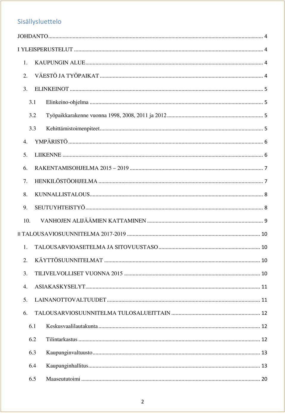 VANHOJEN ALIJÄÄMIEN KATTAMINEN... 9 II TALOUSAVIOSUUNNITELMA 2017-2019... 10 1. TALOUSARVIOASETELMA JA SITOVUUSTASO... 10 2. KÄYTTÖSUUNNITELMAT... 10 3. TILIVELVOLLISET VUONNA 2015... 10 4.