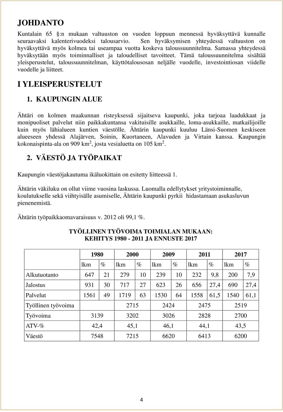 Tämä taloussuunnitelma sisältää yleisperustelut, taloussuunnitelman, käyttötalousosan neljälle vuodelle, investointiosan viidelle vuodelle ja liitteet. I YLEISPERUSTELUT 1.