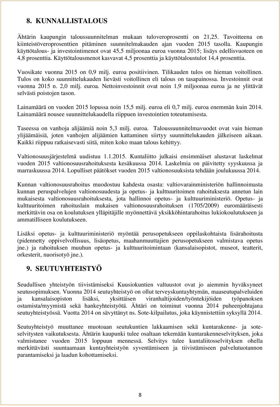 Käyttötalousmenot kasvavat 4,5 prosenttia ja käyttötaloustulot 14,4 prosenttia. Vuosikate vuonna 2015 on 0,9 milj. euroa positiivinen. Tilikauden tulos on hieman voitollinen.