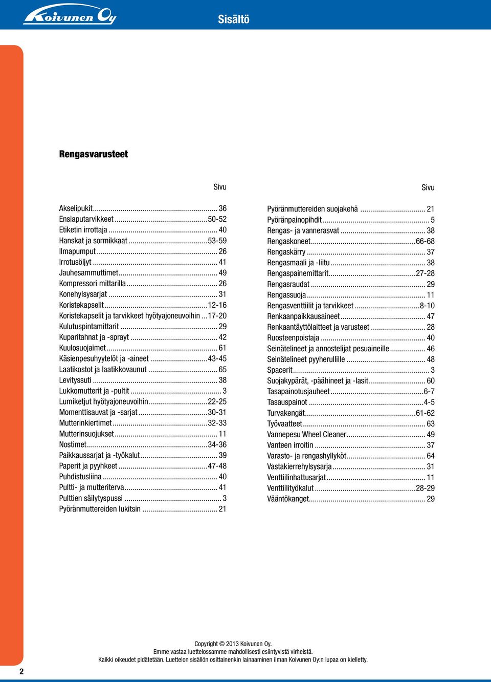 .. 42 Kuulosuojaimet... 61 Käsienpesuhyytelöt ja -aineet...43-45 Laatikostot ja laatikkovaunut... 65 Levityssuti... 38 Lukkomutterit ja -pultit... 3 Lumiketjut hyötyajoneuvoihin.