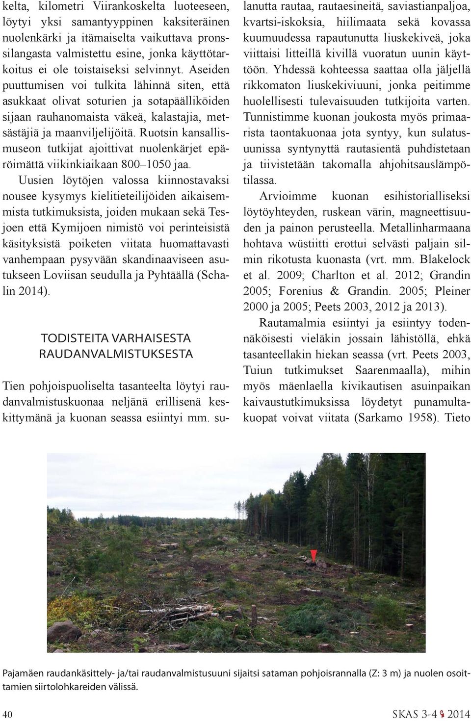 Ruotsin kansallismuseon tutkijat ajoittivat nuolenkärjet epäröimättä viikinkiaikaan 800 1050 jaa.