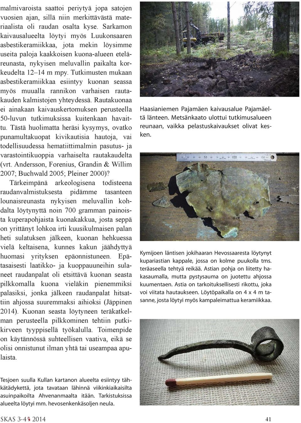 Tutkimusten mukaan asbestikeramiikkaa esiintyy kuonan seassa myös muualla rannikon varhaisen rautakauden kalmistojen yhteydessä.