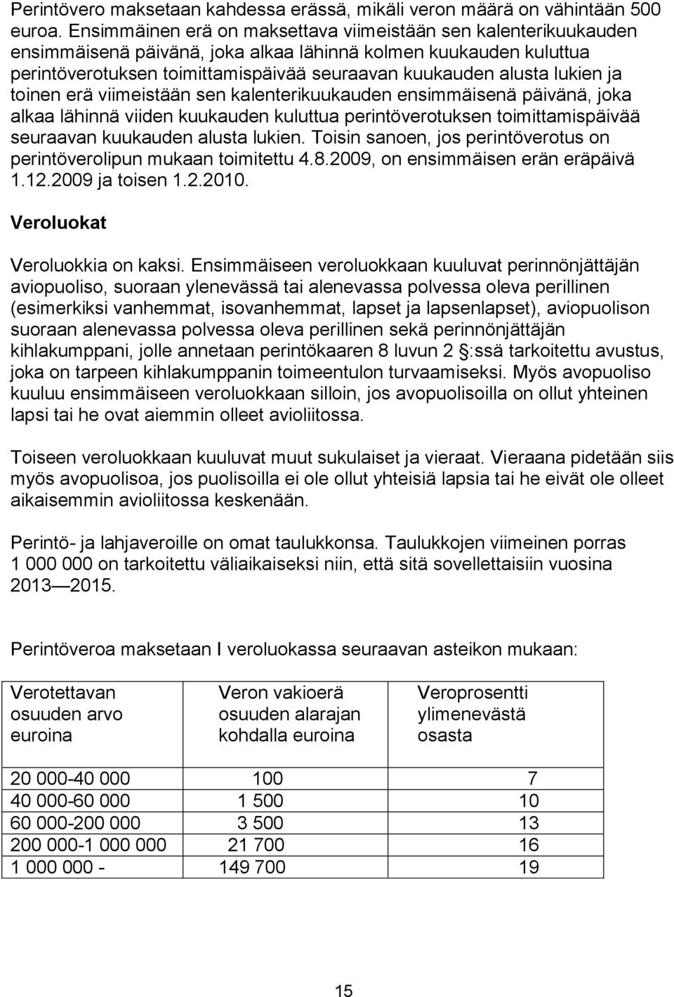 lukien ja toinen erä viimeistään sen kalenterikuukauden ensimmäisenä päivänä, joka alkaa lähinnä viiden kuukauden kuluttua perintöverotuksen toimittamispäivää seuraavan kuukauden alusta lukien.