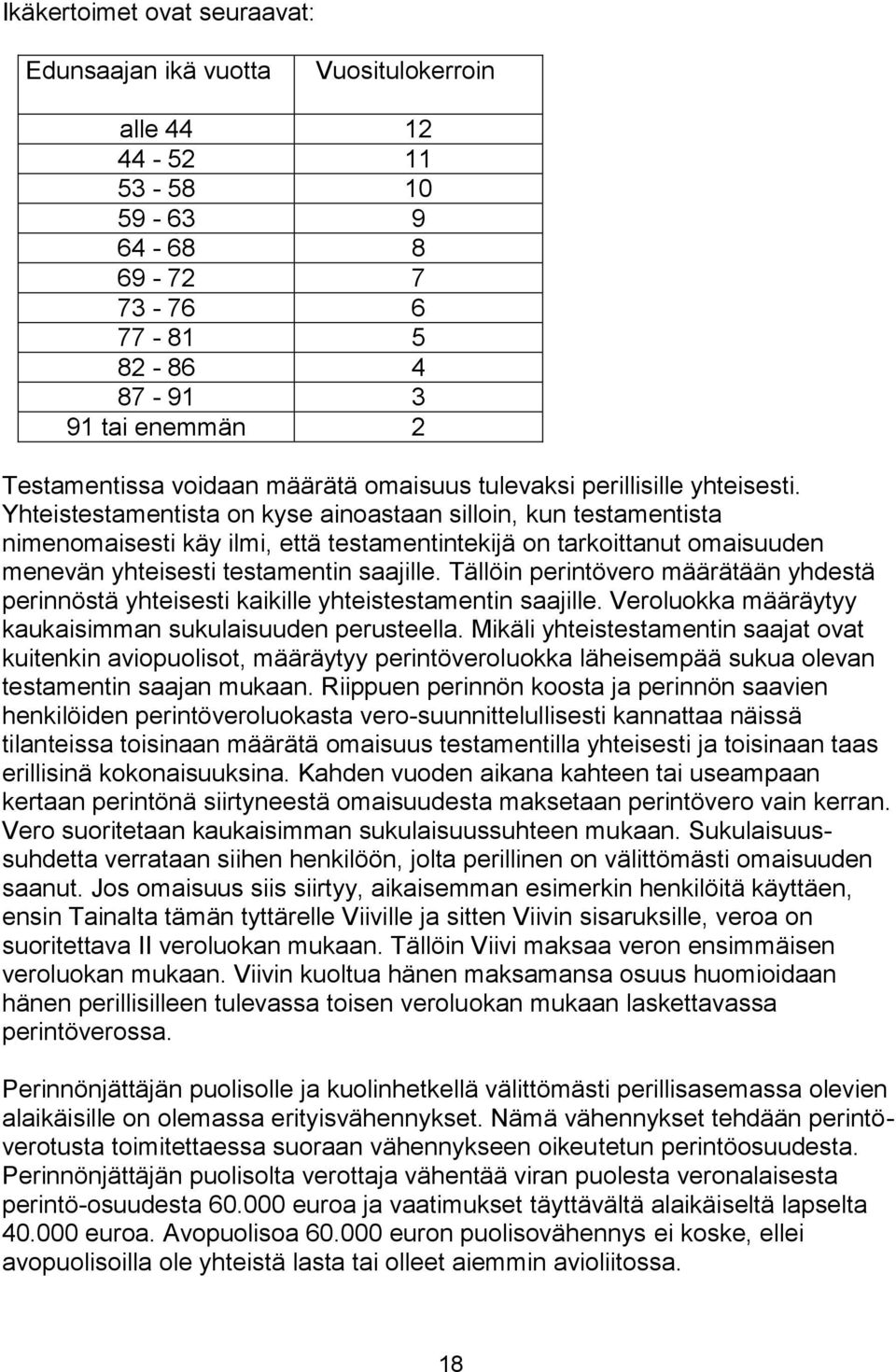 Yhteistestamentista on kyse ainoastaan silloin, kun testamentista nimenomaisesti käy ilmi, että testamentintekijä on tarkoittanut omaisuuden menevän yhteisesti testamentin saajille.