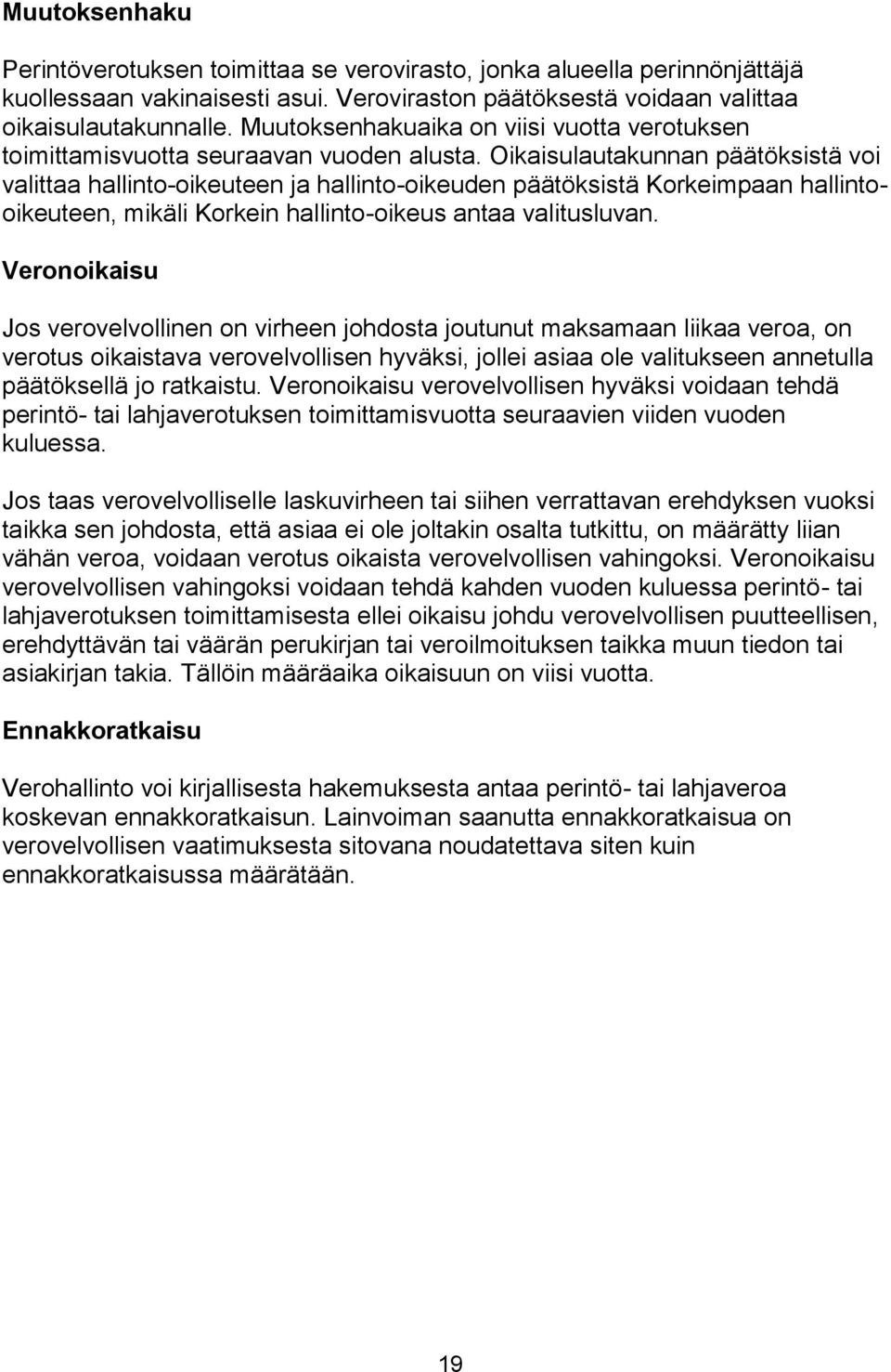 Oikaisulautakunnan päätöksistä voi valittaa hallinto-oikeuteen ja hallinto-oikeuden päätöksistä Korkeimpaan hallintooikeuteen, mikäli Korkein hallinto-oikeus antaa valitusluvan.