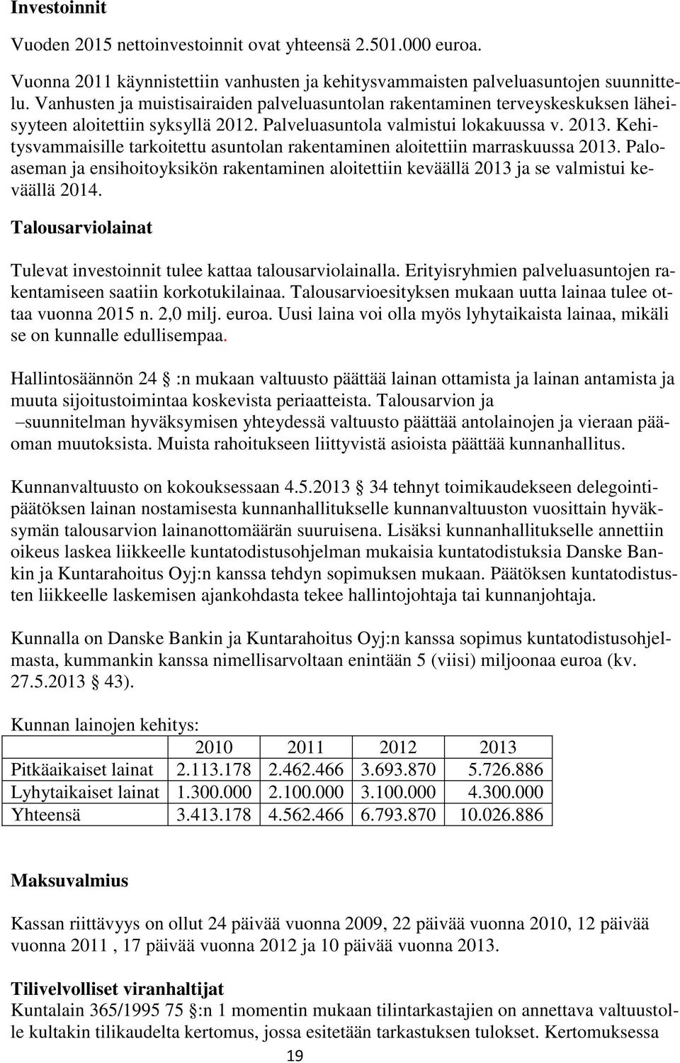 Kehitysvammaisille tarkoitettu asuntolan rakentaminen aloitettiin marraskuussa 2013. Paloaseman ja ensihoitoyksikön rakentaminen aloitettiin keväällä 2013 ja se valmistui keväällä 2014.