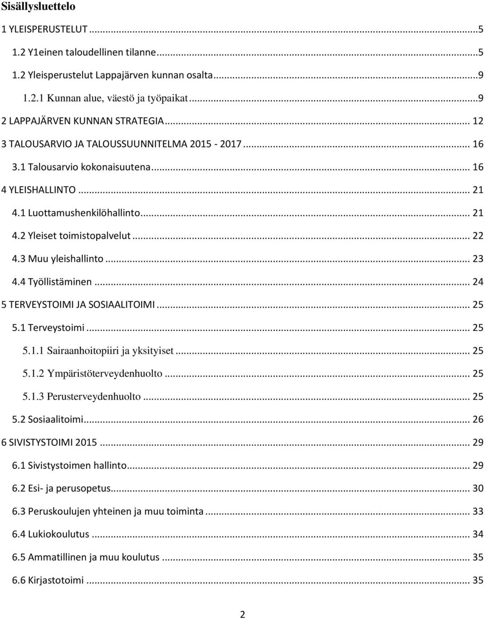 3 Muu yleishallinto... 23 4.4 Työllistäminen... 24 5 TERVEYSTOIMI JA SOSIAALITOIMI... 25 5.1 Terveystoimi... 25 5.1.1 Sairaanhoitopiiri ja yksityiset... 25 5.1.2 Ympäristöterveydenhuolto... 25 5.1.3 Perusterveydenhuolto.