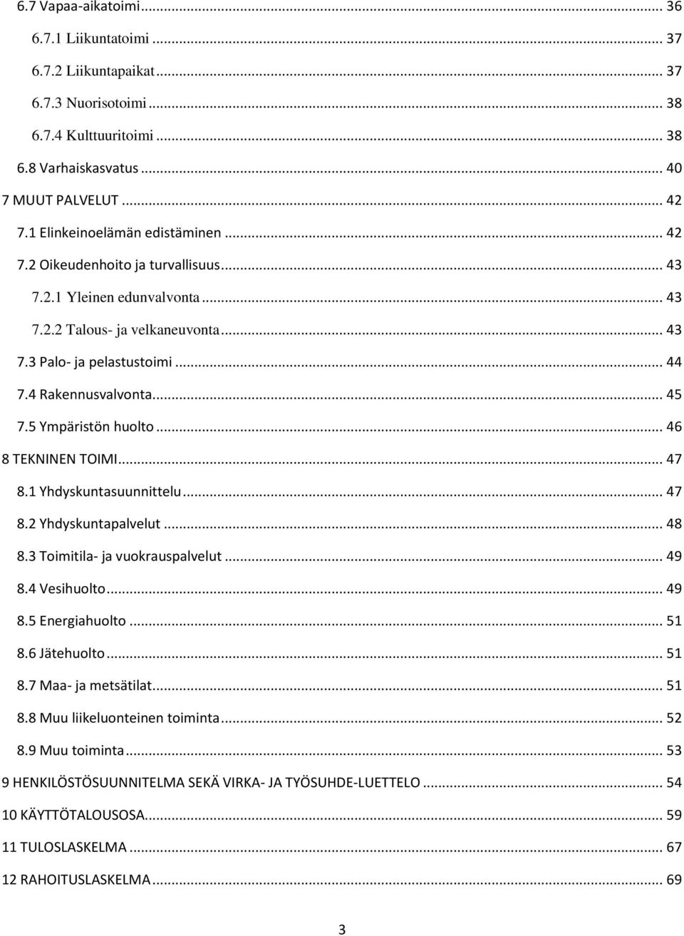 .. 45 7.5 Ympäristön huolto... 46 8 TEKNINEN TOIMI... 47 8.1 Yhdyskuntasuunnittelu... 47 8.2 Yhdyskuntapalvelut... 48 8.3 Toimitila- ja vuokrauspalvelut... 49 8.4 Vesihuolto... 49 8.5 Energiahuolto.