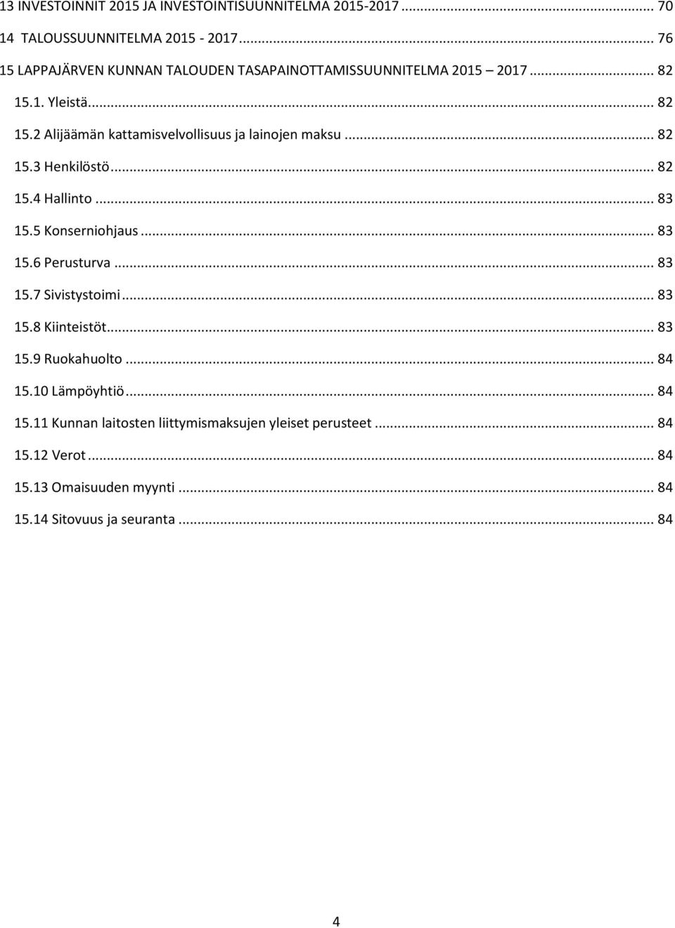 .. 82 15.3 Henkilöstö... 82 15.4 Hallinto... 83 15.5 Konserniohjaus... 83 15.6 Perusturva... 83 15.7 Sivistystoimi... 83 15.8 Kiinteistöt... 83 15.9 Ruokahuolto.