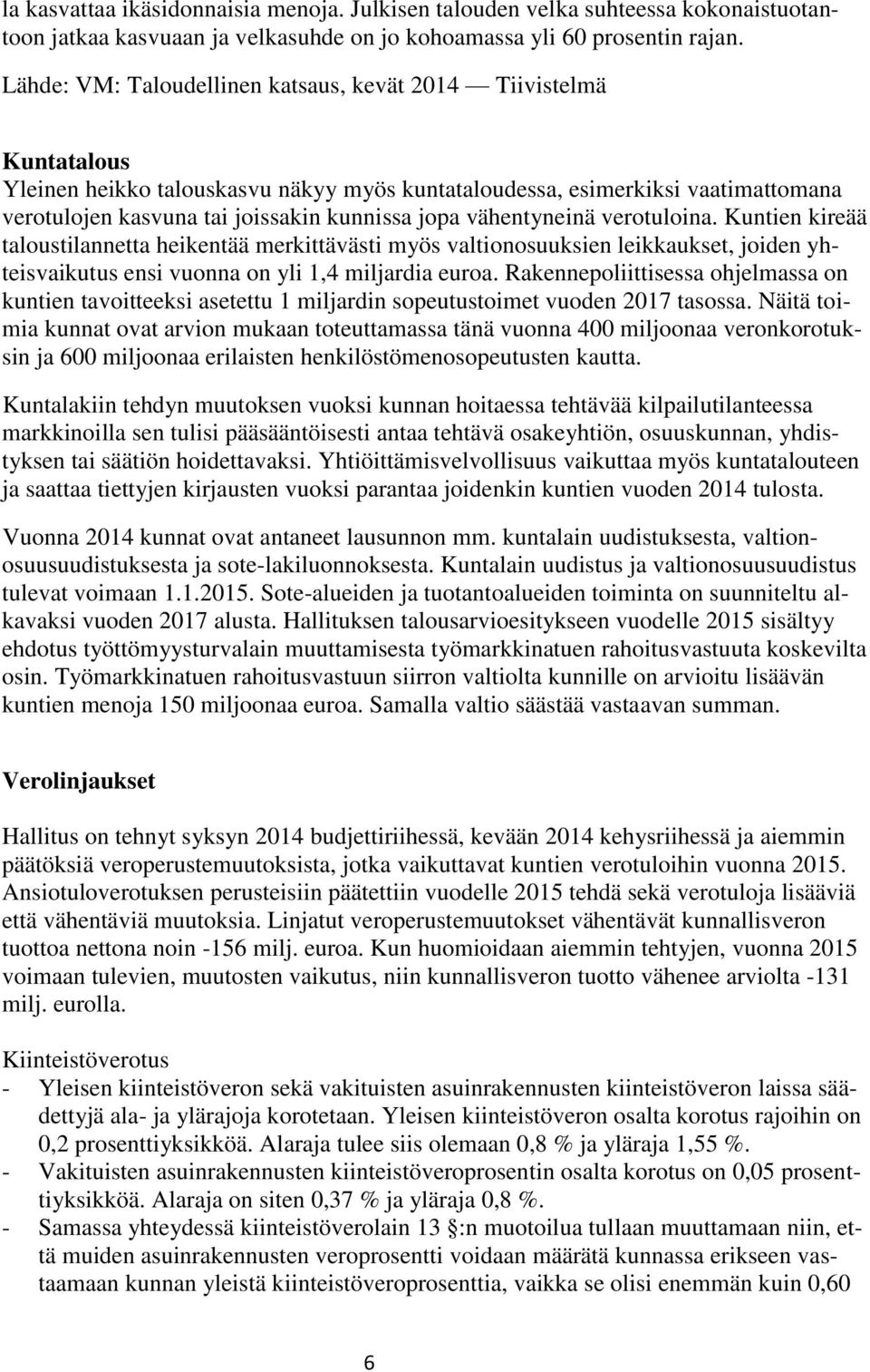 vähentyneinä verotuloina. Kuntien kireää taloustilannetta heikentää merkittävästi myös valtionosuuksien leikkaukset, joiden yhteisvaikutus ensi vuonna on yli 1,4 miljardia euroa.