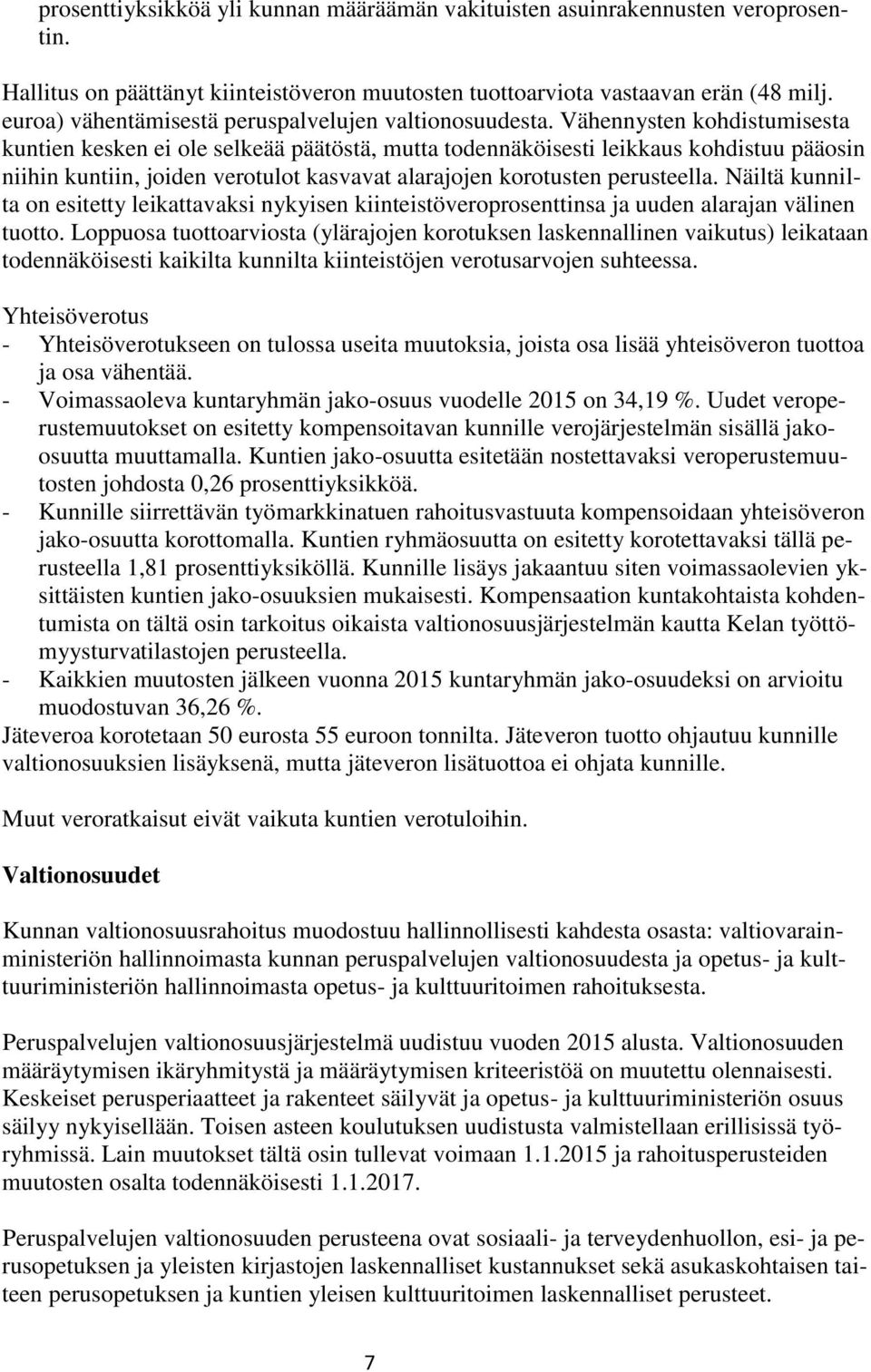 Vähennysten kohdistumisesta kuntien kesken ei ole selkeää päätöstä, mutta todennäköisesti leikkaus kohdistuu pääosin niihin kuntiin, joiden verotulot kasvavat alarajojen korotusten perusteella.