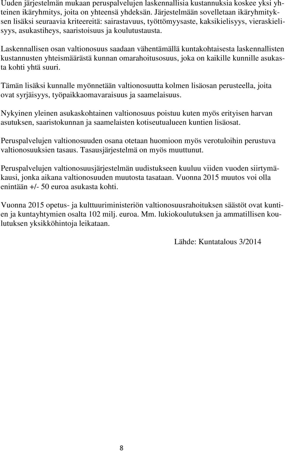 Laskennallisen osan valtionosuus saadaan vähentämällä kuntakohtaisesta laskennallisten kustannusten yhteismäärästä kunnan omarahoitusosuus, joka on kaikille kunnille asukasta kohti yhtä suuri.