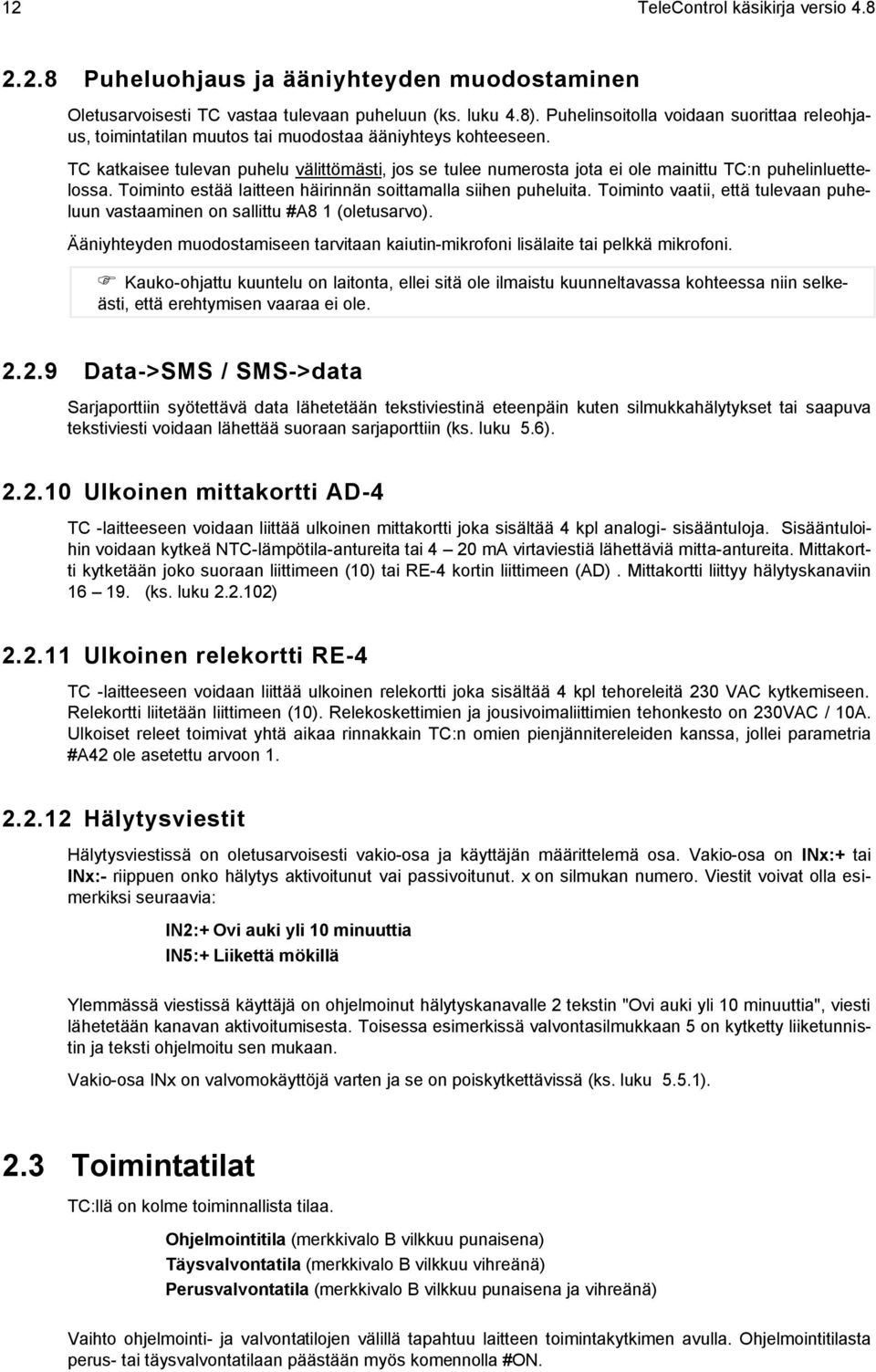 TC katkaisee tulevan puhelu välittömästi, jos se tulee numerosta jota ei ole mainittu TC:n puhelinluettelossa. Toiminto estää laitteen häirinnän soittamalla siihen puheluita.