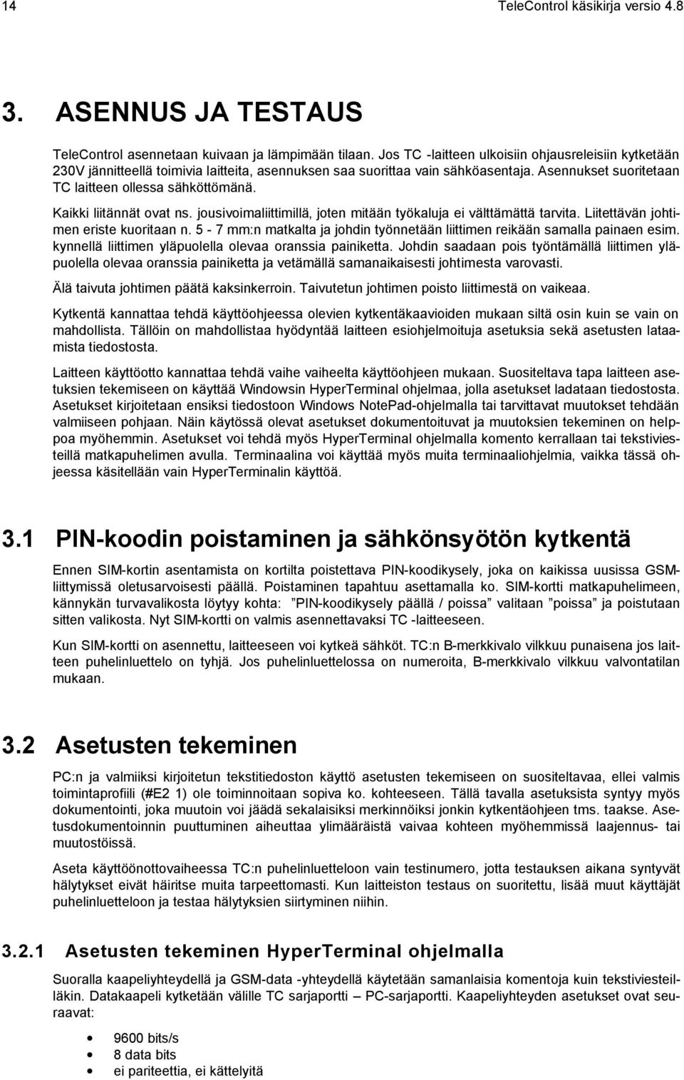 Kaikki liitännät ovat ns. jousivoimaliittimillä, joten mitään työkaluja ei välttämättä tarvita. Liitettävän johtimen eriste kuoritaan n.