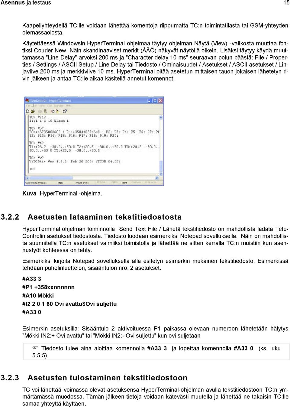 Lisäksi täytyy käydä muuttamassa Line Delay arvoksi 200 ms ja Character delay 10 ms seuraavan polun päästä: File / Properties / Settings / ASCII Setup / Line Delay tai Tiedosto / Ominaisuudet /