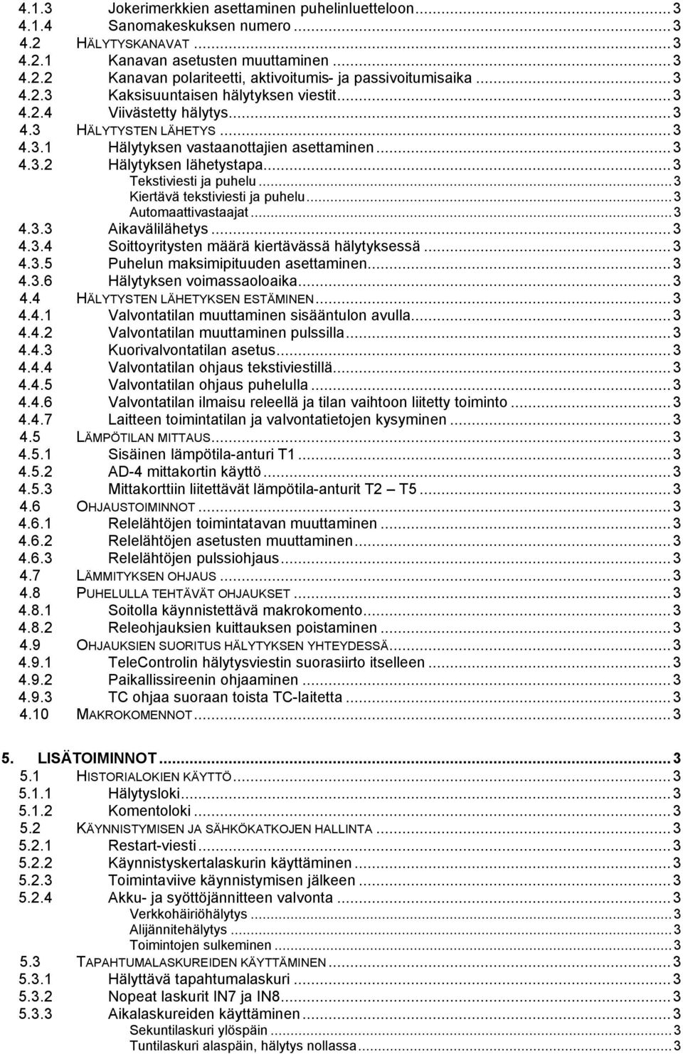 ..3 Tekstiviesti ja puhelu...3 Kiertävä tekstiviesti ja puhelu...3 Automaattivastaajat...3 4.3.3 Aikavälilähetys...3 4.3.4 Soittoyritysten määrä kiertävässä hälytyksessä...3 4.3.5 Puhelun maksimipituuden asettaminen.