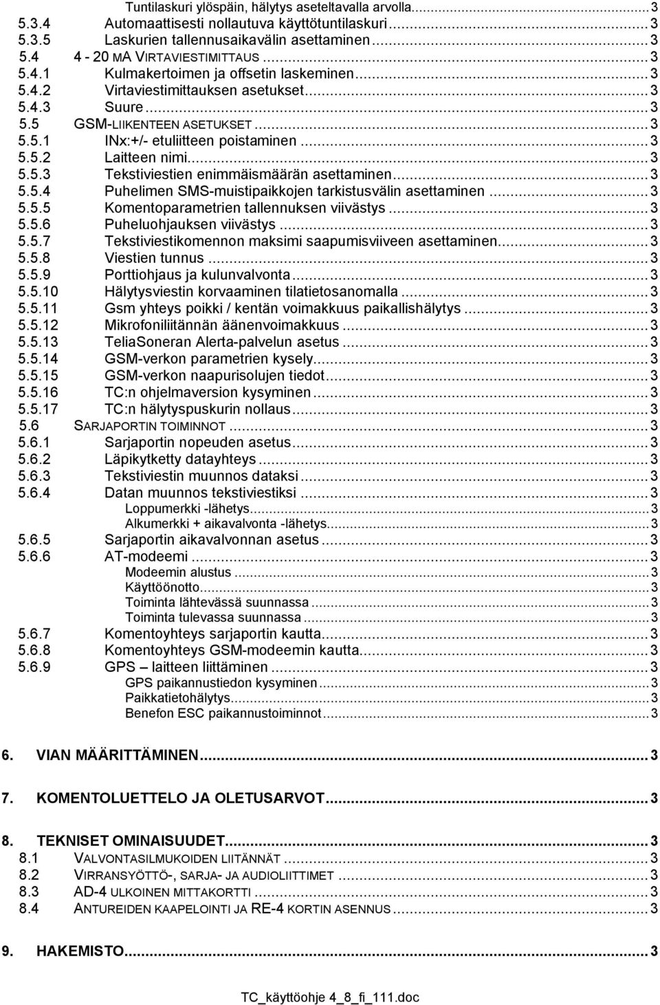 ..3 5.5.4 Puhelimen SMS-muistipaikkojen tarkistusvälin asettaminen...3 5.5.5 Komentoparametrien tallennuksen viivästys...3 5.5.6 Puheluohjauksen viivästys...3 5.5.7 Tekstiviestikomennon maksimi saapumisviiveen asettaminen.