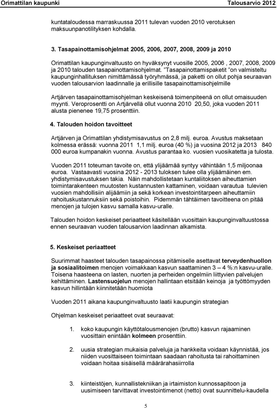 Tasapainottamispaketit on valmisteltu kaupunginhallituksen nimittämässä työryhmässä, ja paketti on ollut pohja seuraavan vuoden talousarvion laadinnalle ja erillisille tasapainottamisohjelmille