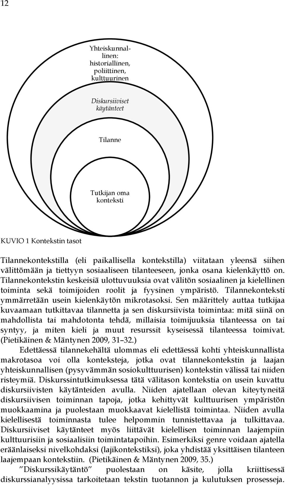 Tilannekontekstin keskeisiä ulottuvuuksia ovat välitön sosiaalinen ja kielellinen toiminta sekä toimijoiden roolit ja fyysinen ympäristö. Tilannekonteksti ymmärretään usein kielenkäytön mikrotasoksi.